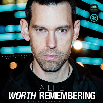 A Life Worth Remembering (7x Remix) By Fearless Motivation, Tom Bilyeu's cover