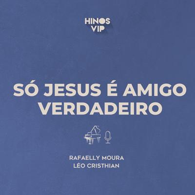 Só Jesus É Amigo Verdadeiro By Léo Cristhian, Rafaelly Moura, Hinos Vip's cover