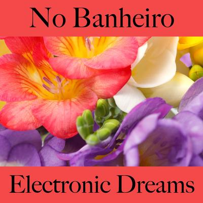 No Banheiro: Electronic Dreams - Os Melhores Sons Para Relaxar's cover