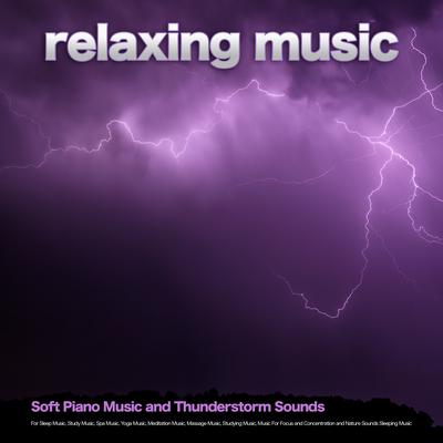 Relaxing Music: Soft Piano Music and Thunderstorm Sounds For Sleep Music, Study Music, Spa Music, Yoga Music, Meditation Music, Massage Music, Studying Music, Music For Focus and Concentration and Nature Sounds Sleeping Music's cover