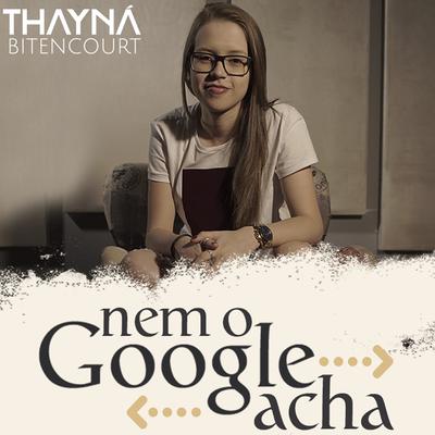 Nem o Google Acha By Thayná Bitencourt's cover