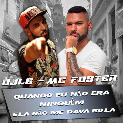 Quando Eu Não Era Niguém Ela Não Me Dava Bola By MC Foster, DJ L6's cover