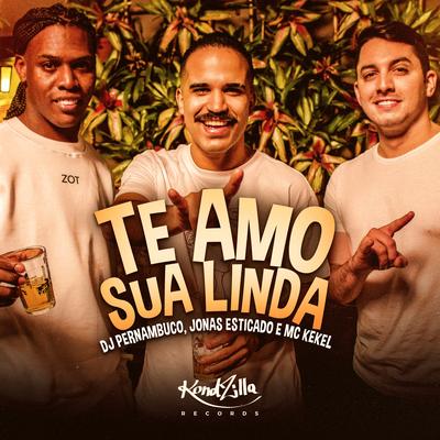 Te Amo Sua Linda By DJ Pernambuco, MC Kekel, Jonas Esticado's cover