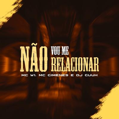 Não Vou Me Relacionar By MC W1, Mc Gimenes, DJ Guuh's cover