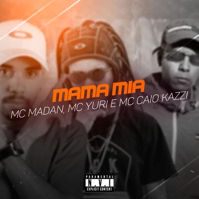 Mama Mia By MC Madan, MC Yuri, MC Caio Cazzi's cover