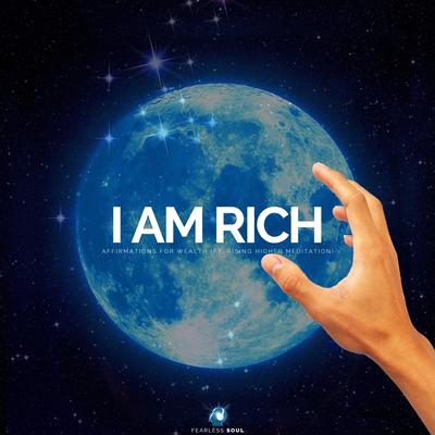 I Am Rich (Affirmations for Wealth) [feat. Rising Higher Meditation] By Fearless Soul, Rising Higher Meditation's cover