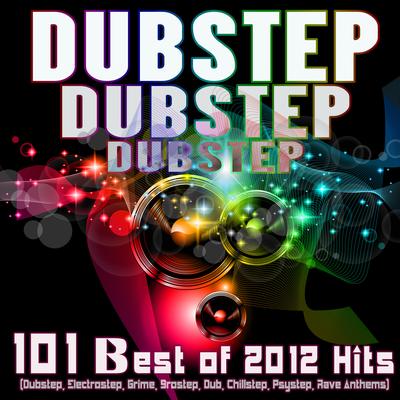 Dubstep Dubstep Dubstep: 101 Best of 2012 Hits (Dubstep, Electrostep, Grime, Brostep, Dub, Chillstep, Psystep, Rave Anthems)'s cover