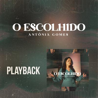 O Escolhido (Playback) By Antônia Gomes's cover
