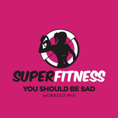 You Should Be Sad (Workout Mix Edit 132 bpm) By SuperFitness's cover