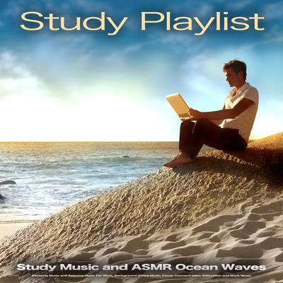 Study Playlist: Study Music and ASMR Ocean Waves, Studying Music and Relaxing Music For Work, Background Office Music, Focus, Concentration, Relaxation and Work Music's cover