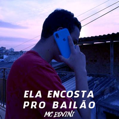 Ela Encosta pro Bailão By MC Edvini's cover