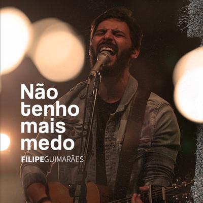 Não Tenho Mais Medo (Ao Vivo) By Filipe Guimarães's cover