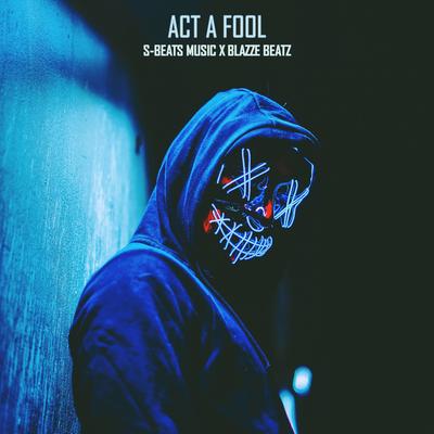 Act a Fool (Remix) By S-BEATS MUSIC, BLAZZE BEATZ's cover