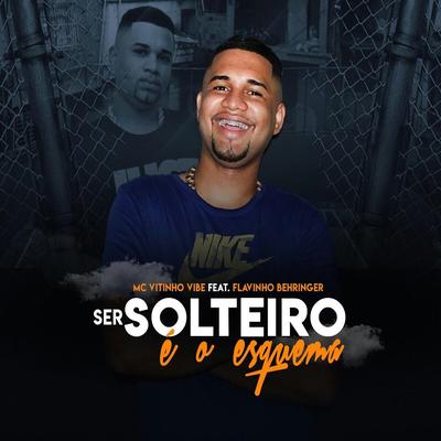 Ser Solteiro É o Esquema By Mc Vitinho Vibe, Flavinho Behringer's cover