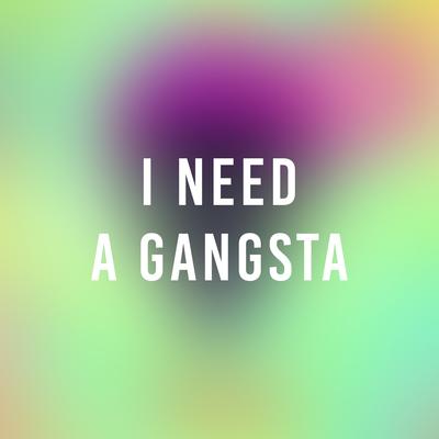 I Need a Gangsta's cover