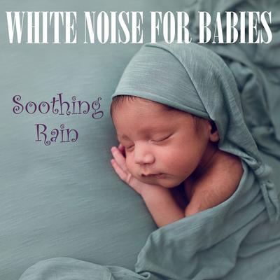 Soothing Rain for Babies, Pt. 34 By White Noise from TraxLab, Background Noise Lab, Ambient Sounds from I’m In Records's cover