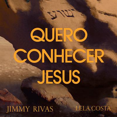 Quero Conhecer Jesus By Jimmy Rivas, Lela Costa's cover