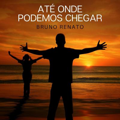 Até Onde Podemos Chegar By Bruno Renato's cover