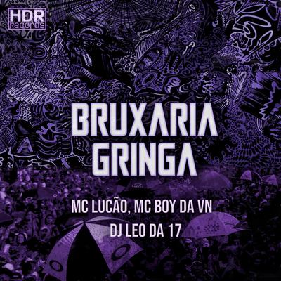 Bruxaria Gringa By MC Lucão, MC Boy da VN, DJ Léo da 17's cover