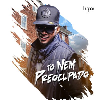 Tô Nem Preocupado By Lupper's cover