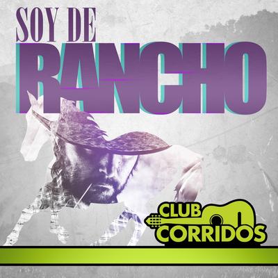 Club Corridos Presenta: Soy de Rancho's cover