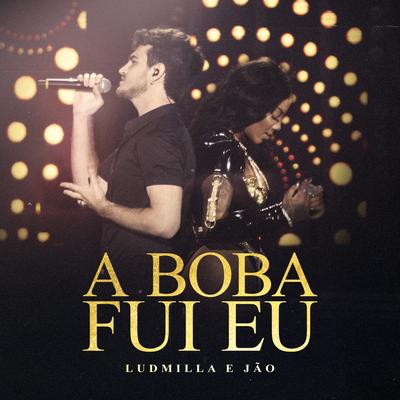 A boba fui eu (Participação especial de Jão) [Ao vivo] By LUDMILLA, Jão's cover