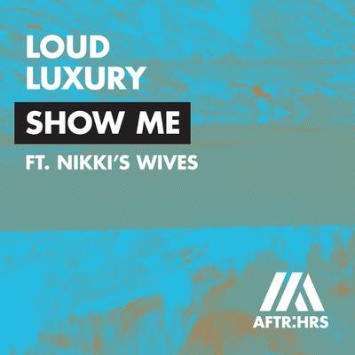 Show Me (feat. Nikki's Wives) By Loud Luxury, Nikki's Wives's cover