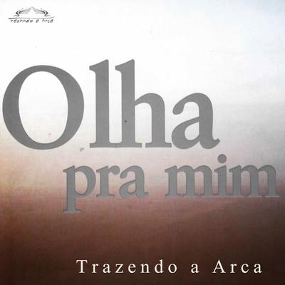 Olha pra Mim By Trazendo a Arca's cover