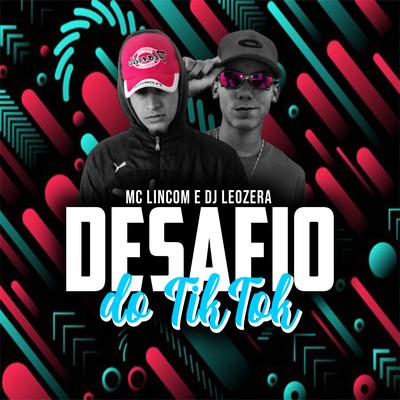 Desafio do Tiktok By MC Lincom, DJ LeoZera's cover