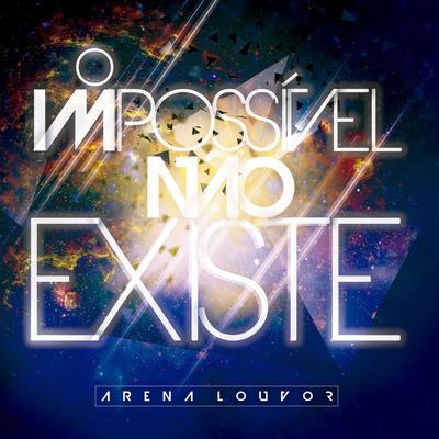 O Impossivel Não Existe By Arena Louvor, Bispo Rodovalho, Weltin Araújo, Priscila Rodovalho Cunha's cover