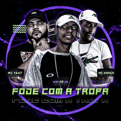 Fode Com a Tropa By Wm Félix, MC Kroço, MC Faat's cover