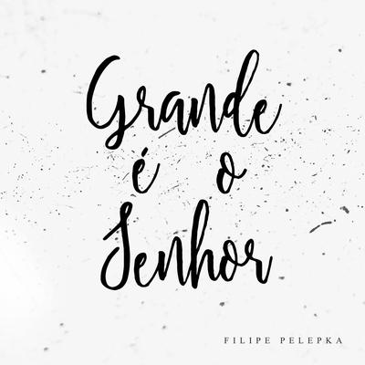 Grande É o Senhor By Geane Morais, Filipe Pelepka's cover