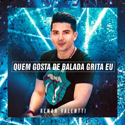 Quem Gosta de Balada Grita Eu By Renan Valentti's cover