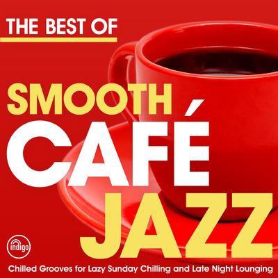 The Best of Smooth Cafe Jazz - Chilled Grooves for Lazy Sunday Chilling and Late Night Lounging's cover
