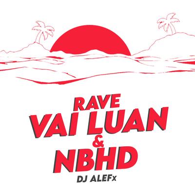 Rave Vai Luan & Nbhd By DJ ALEFx's cover