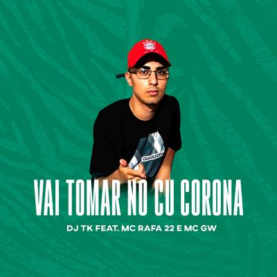 Vai Tomar no Cu Corona (feat. MC GW & MC Rafa 22) By Dj Tk, Mc Gw, MC Rafa 22's cover