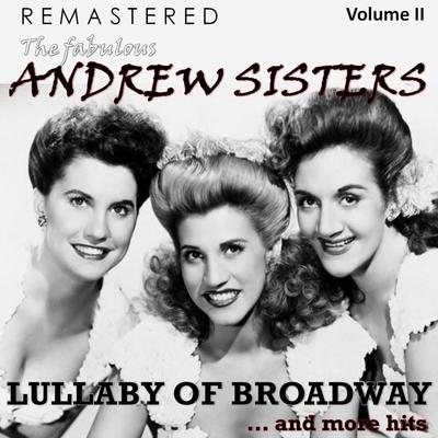 The Fabulous Andrew Sisters, Vol. 2 - Lullaby of Broadway... and More Hits (Remastered)'s cover