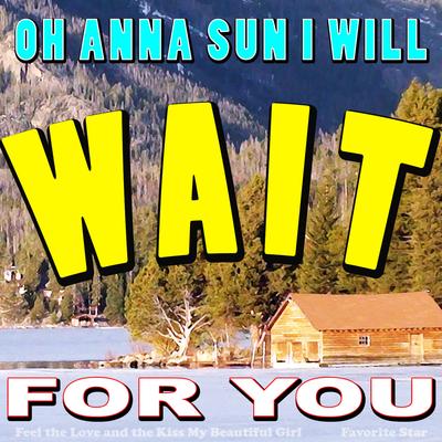 Oh Anna Sun I Will Wait for You (Feel the Love and the Kiss My Beautiful Girl)'s cover