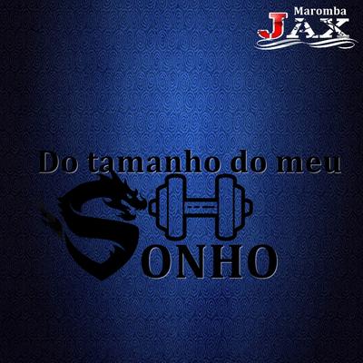 Do Tamanho do Meu Sonho By JAX MAROMBA's cover