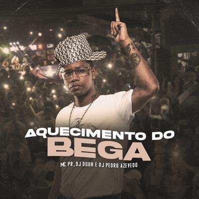 Aquecimento do Bega By Dj Pedro Azevedo, MC PR, DJ Duuh's cover