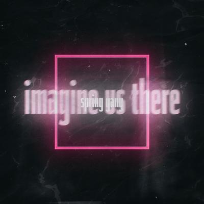 Imagine Us There By spring gang, Astyn Turr's cover