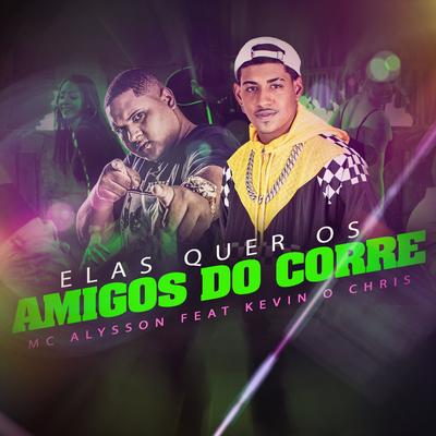 Elas Quer os Amigos do Corre By Mc Alysson, MC Kevin o Chris's cover