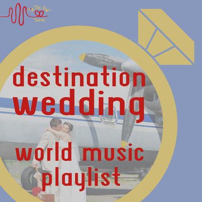 Destination Wedding: World Music Playlist by Tie the Knot Tunes's cover