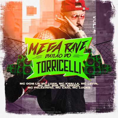 Mega Rave Bailão do Torricelli By DJ Torricelli, Mc Dom Lp, MC Lucks, MC Levin, MC Kwalla, Mc Caio, MC Pelezinho, MC Arraia, Mc Luan, Mc Mr. Bim's cover