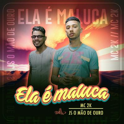 Ela É Maluca By Mc 2k, JS o Mão de Ouro's cover