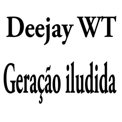 Geração Iludida By Deejay Wt's cover