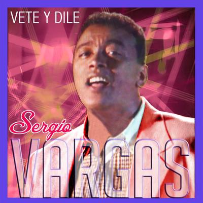 Vete Y Dile By Sergio Vargas's cover