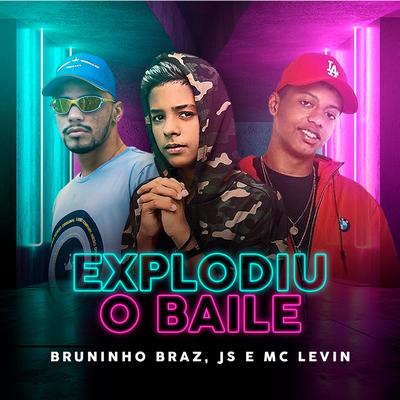 Explodiu o Baile  By Bruninho Braz, MC Levin, JS's cover