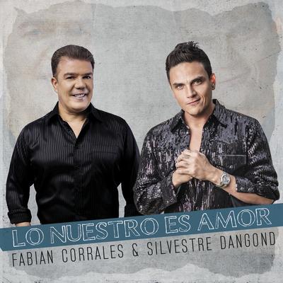 Lo Nuestro Es Amor By Silvestre Dangond, Fabián Corrales's cover