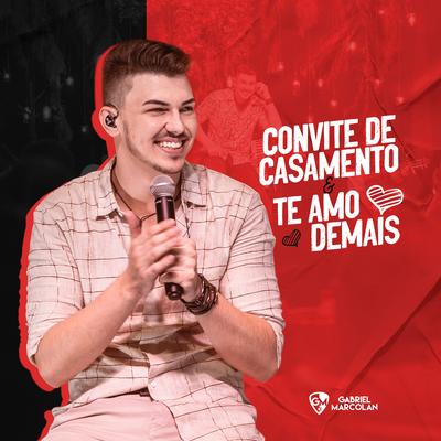 Convite de Casamento / Te Amo Demais (Ao Vivo) By Gabriel Marcolan's cover